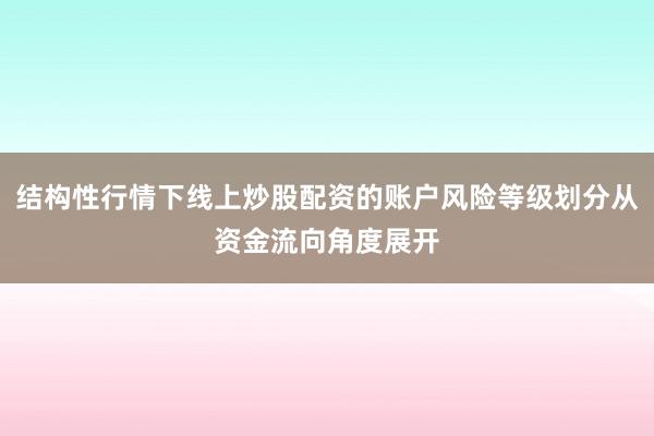 结构性行情下线上炒股配资的账户风险等级划分从资金流向角度展开